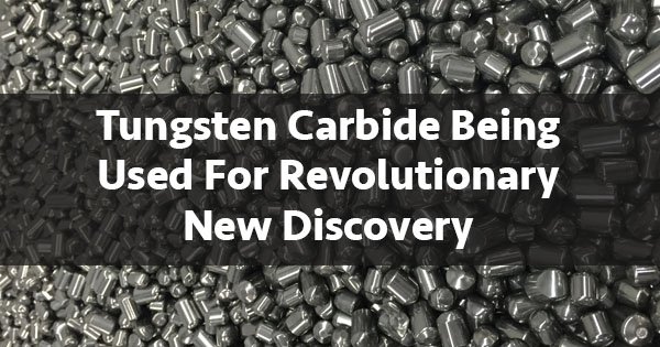 Tungsten Carbide Being Used For Revolutionary New Discovery