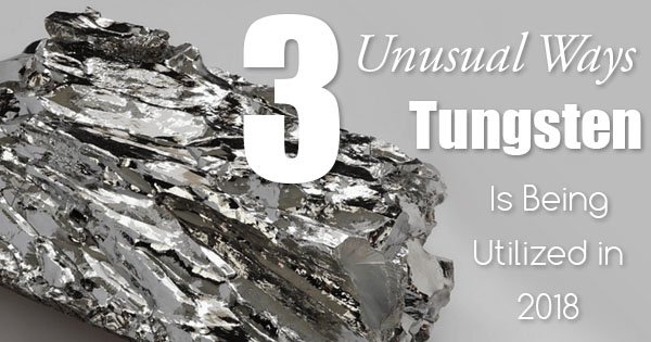 3 Unusual Ways Tungsten Is Being Utilized in 2018